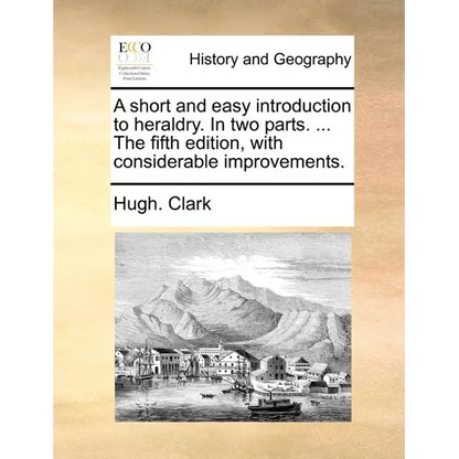 A Short and Easy Introduction to Heraldry. in Two Parts. ... the Fifth Edition, with Considerable Improvements. - Paperback