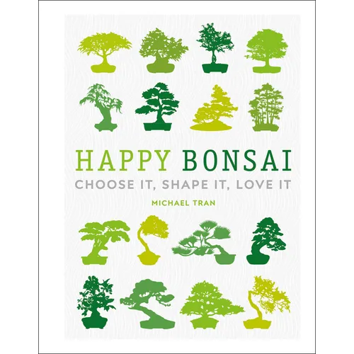 Happy Bonsai: Choose It, Shape It, Love It - Hardcover