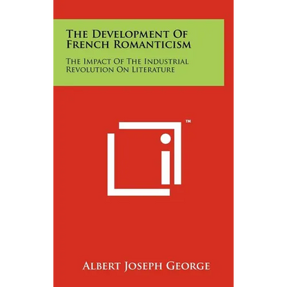 The Development of French Romanticism: The Impact of the Industrial Revolution on Literature - Hardcover