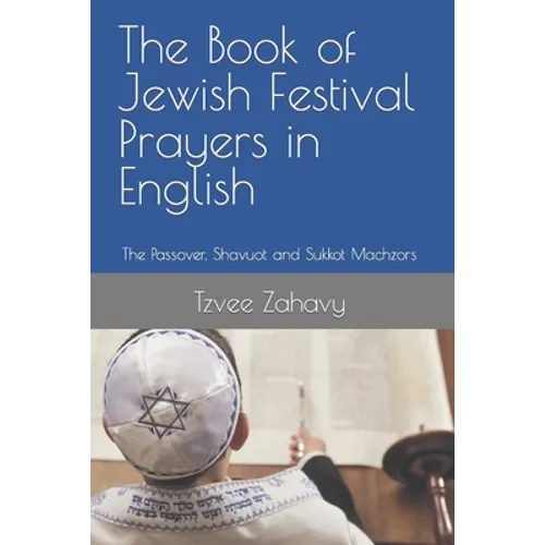 The Book of Jewish Festival Prayers in English: The Passover, Shavuot and Sukkot Machzors - Paperback