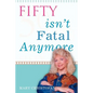 Fifty Isn't Fatal Anymore - Paperback