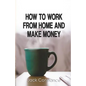 How To Work From Home And Make Money - Paperback