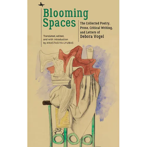 Blooming Spaces: The Collected Poetry, Prose, Critical Writing, and Letters of Debora Vogel - Paperback