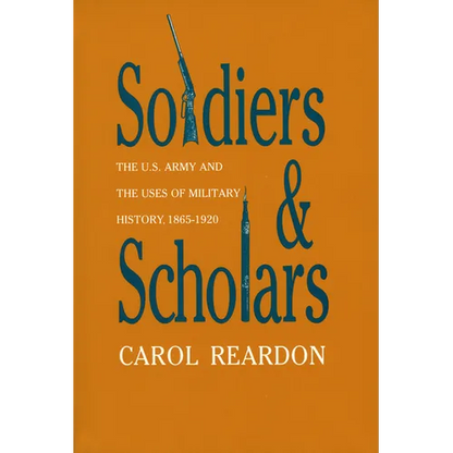 Soldiers and Scholars: The U.S. Army and the Uses of Military History, 1865-1920 - Paperback