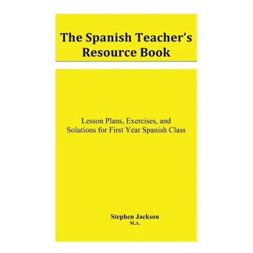 The Spanish Teacher's Resource Book: Lesson Plans, Exercises, and Solutions for First Year Spanish Class - Paperback