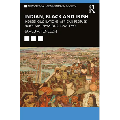 Indian, Black and Irish: Indigenous Nations, African Peoples, European Invasions, 1492-1790 - Paperback
