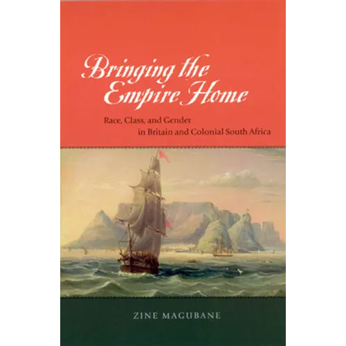 Bringing the Empire Home: Race, Class, and Gender in Britain and Colonial South Africa - Paperback