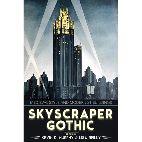 Skyscraper Gothic: Medieval Style and Modernist Buildings - Hardcover