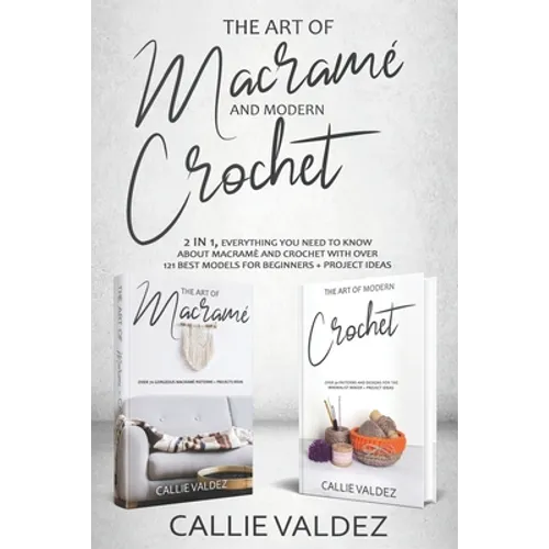The Art of Macrame' and Modern Crochet: 2 in 1, Everything You Need to Know about Macramé and Crochet with Over 121 Best Models for Beginners + Projec - Paperback
