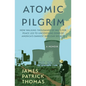Atomic Pilgrim: How Walking Thousands of Miles for Peace Led to Uncovering Some of America's Darkest Nuclear Secrets - Paperback