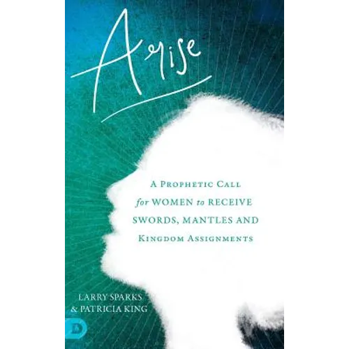 Arise: A Prophetic Call for Women to Receive Swords, Mantles and Kingdom Assignments - Hardcover