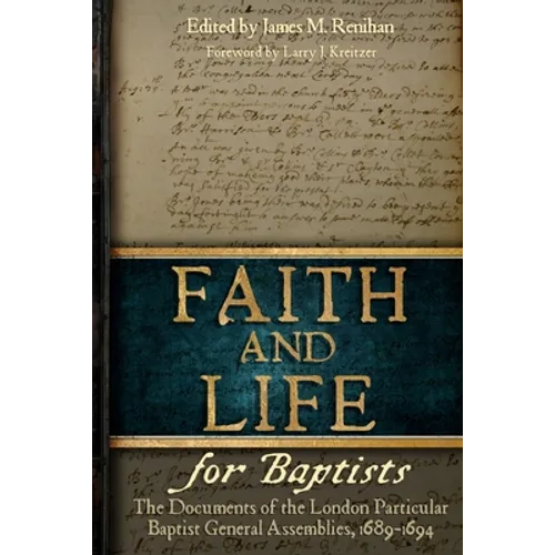 Faith and Life for Baptists: The Documents of the London Particular Baptist Assemblies, 1689-1694 - Paperback