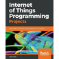 Internet of Things Programming Projects: Build modern IoT solutions with the Raspberry Pi 3 and Python - Paperback