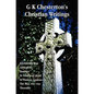 G K Chesterton's Christian Writings (Unabridged): Everlasting Man, Orthodoxy, Heretics, St Francis of Assisi, St. Thomas Aquinas and the Man Who Was T - Hardcover