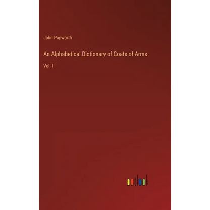 An Alphabetical Dictionary of Coats of Arms: Vol. I - Hardcover