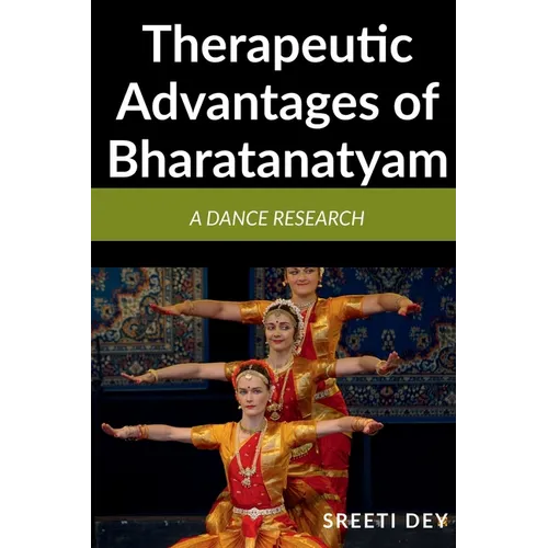 Therapeutic Advantages of Bharatanatyam: A Dance research - Paperback