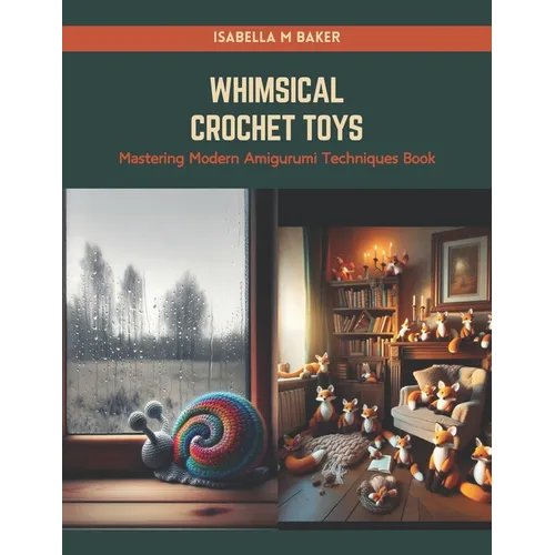 Whimsical Crochet Toys: Mastering Modern Amigurumi Techniques Book - Paperback