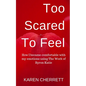 Too Scared To Feel: How I Became Comfortable With My Emotions Using The Work of Byron Katie - Paperback