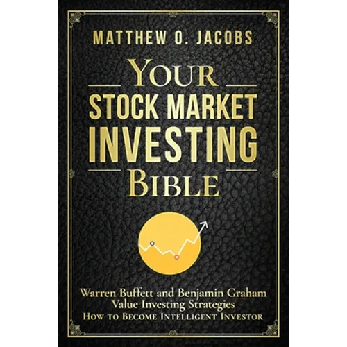 Your Stock Market Investing Bible: Warren Buffett and Benjamin Graham Value Investing Strategies How to Become Intelligent Investor - Paperback