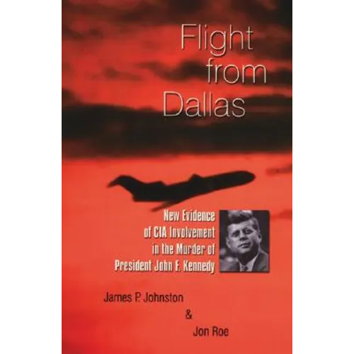 Flight from Dallas: New Evidence of CIA Involvement in the Murder of President John F. Kennedy - Paperback