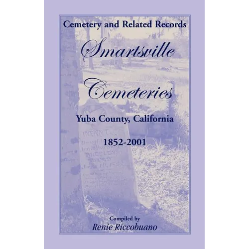 Cemetery and Related Records, Smartsville Cemeteries, Yuba County, California, 1852-2001 - Paperback