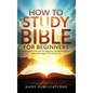 How to Study the Bible for Beginners: Mastering the Art of Biblical Interpretation and Applying It to Your Life - Hardcover