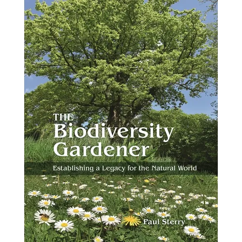 The Biodiversity Gardener: Establishing a Legacy for the Natural World - Hardcover