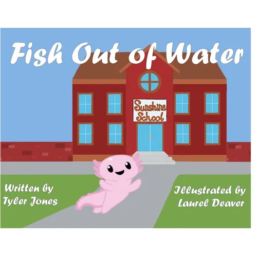 Fish Out of Water: Axil the Axolotl is a highly sensitive kid who learns, at school, ways to accommodate his needs. - Hardcover
