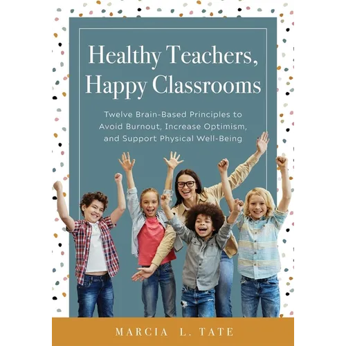 Healthy Teachers, Happy Classrooms: Twelve Brain-Based Principles to Avoid Burnout, Increase Optimism, and Support Physical Well-Being (Manage Stress - Paperback