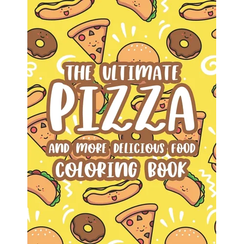 The Ultimate Pizza And More Delicious Food Coloring Book: Relaxing Coloring Activity Pages For Adults, Stress Relieving Illustrations Of Pizzas, Burge - Paperback