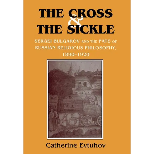 The Cross and the Sickle: Sergei Bulgakov and the Fate of Russian Religious Philosophy,1890-1920 - Hardcover