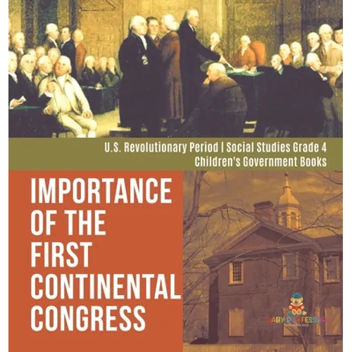 Importance of the First Continental Congress U.S. Revolutionary Period Social Studies Grade 4 Children's Government Books - Hardcover