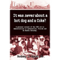 It Was Never About a Hotdog and a Coke - Paperback