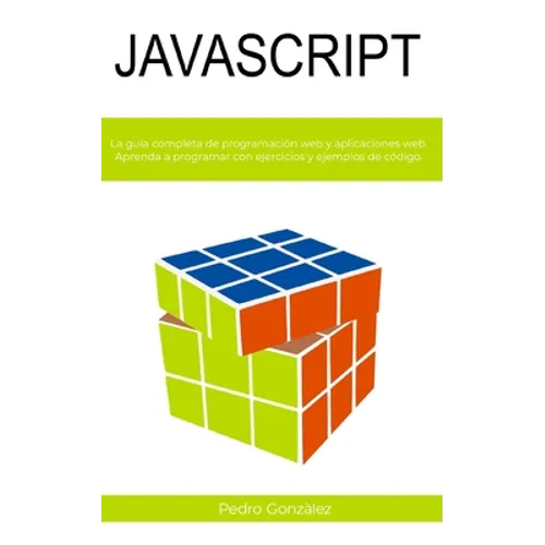 JavaScript: La guía completa de programación web y aplicaciones web. Aprenda a programar con ejercicios y ejemplos de código. - Paperback