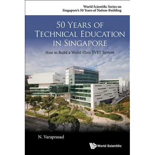 50 Years of Technical Education in Singapore: How to Build a World Class Tvet System - Paperback