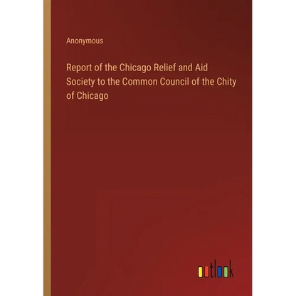 Report of the Chicago Relief and Aid Society to the Common Council of the Chity of Chicago - Paperback