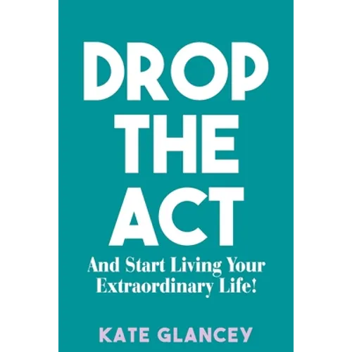 Drop the ACT: And Start Living Your Extraordinary Life! - Paperback