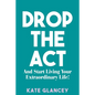 Drop the ACT: And Start Living Your Extraordinary Life! - Paperback