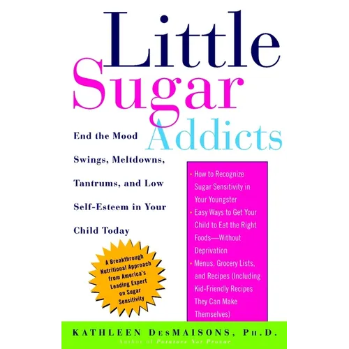 Little Sugar Addicts: End the Mood Swings, Meltdowns, Tantrums, and Low Self-Esteem in Your Child Today - Paperback