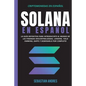 Solana en Español: La guía definitiva para introducirte al mundo de las finanzas descentralizadas, Lending, Yield Farming, Dapps y dominarlo por compl - Paperback