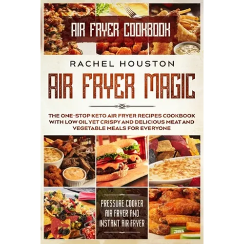 Air Fryer Cookbook: AIR FRYER MAGIC - The One-Stop Keto Air Fryer Recipes Cookbook With Low Oil Yet Crispy and Delicious Meat and Vegetabl - Paperback