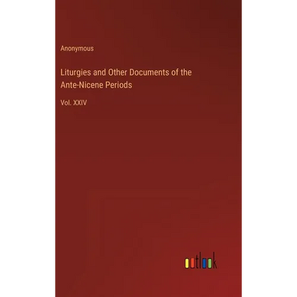 Liturgies and Other Documents of the Ante-Nicene Periods: Vol. XXIV - Hardcover