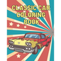 Classic Car Coloring Book: A Fun Collection Colouring Pages of American Muscle Cars For Kids Relaxation for Adults Car Lovers - Paperback