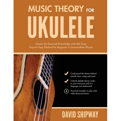Music Theory for Ukulele: Master the Essential Knowledge with this Easy, Step-by-Step Method for Beginner to Intermediate Players - Paperback