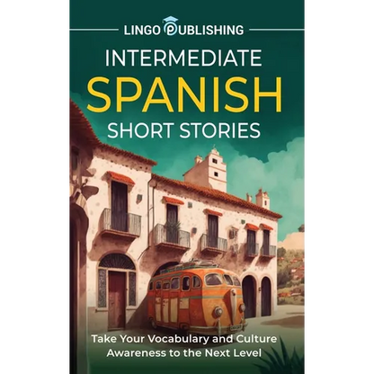 Intermediate Spanish Short Stories: Take Your Vocabulary and Culture Awareness to the Next Level - Hardcover