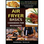 Air Fryer Cookbook Basics For Beginners: Simple, Healthy And Delicious Recipes For A Nourishing Meal (Includes Alphabetic Index For Easy Navigation An - Hardcover