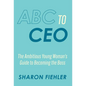 ABC to CEO: The Ambitious Young Woman's Guide to Becoming the Boss - Hardcover