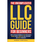 The Uncomplicated LLC Guide for Beginners: Simple & Detailed Techniques to Form Your Business, Maximize Profits, Understand Legal Safeguards, and Prot - Paperback