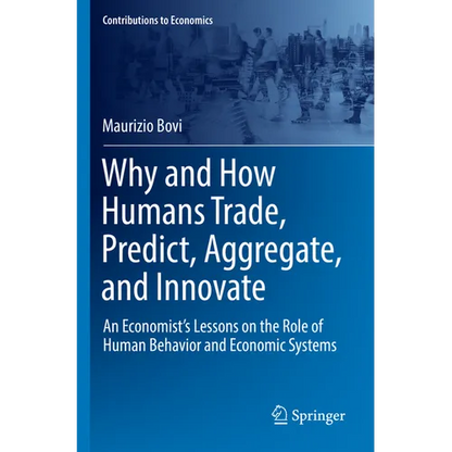 Why and How Humans Trade, Predict, Aggregate, and Innovate: An Economist's Lessons on the Role of Human Behavior and Economic Systems - Paperback