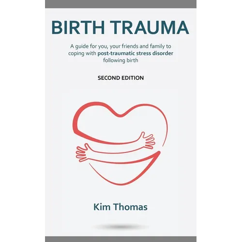 Birth Trauma (Second Edition): A guide for you, your friends and family to coping with post-traumatic stress disorder following birth - Paperback